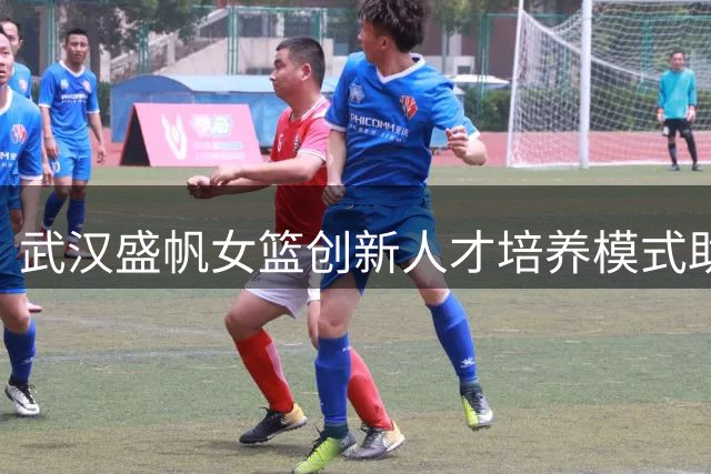武汉盛帆女篮创新人才培养模式助力职业梦想